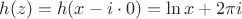 $h(z)=h(x-i \cdot 0)=\ln x + 2 \pi i$ $h(z)=h(x-i \cdot 0)=\ln x + 2 \pi i$