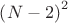$\left( {N - 2} \right)^2 $