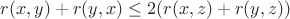 $ r(x,y)+r(y,x) \leq 2(r(x,z) + r(y,z)) $