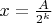 $x = \frac{A}{2^k}$