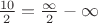 $\frac{10}{2} = \frac{\infty}{2} - \infty$
