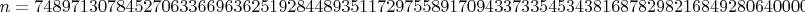 $n=7489713078452706336696362519284489351172975589170943373354534381687829821684928064000000=$