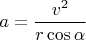 $a=\dfrac{v^2}{r \cos \alpha}$