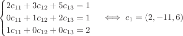 $$\begin{cases}2c_{11}+3c_{12}+5c_{13}=1\\
0c_{11}+1c_{12}+2c_{13}=1\\
1c_{11}+0c_{12}+0c_{13}=2\end{cases}\iff c_1=(2,-11,6)$$