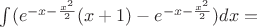 $\int (e^{-x-\frac {x^2}{2}}(x+1)-e^{-x-\frac {x^2}{2}})dx=$