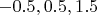 $-0.5, 0.5, 1.5$