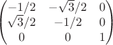 $$ \begin{pmatrix} -1/2 & -\sqrt3/2 & 0 \\ \sqrt3/2 & -1/2 & 0 \\ 0 & 0 & 1 \end{pmatrix} $$