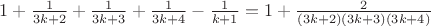 $1+\frac{1}{3k+2}+\frac{1}{3k+3}+\frac{1}{3k+4}-\frac{1}{k+1}=1+\frac{2}{(3k+2)(3k+3)(3k+4)}$