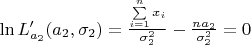 $\ln L'_{a_{2}}(a_{2},\sigma_{2}) = \frac{\sum\limits_{i=1}^{n}x_{i}}{\sigma_{2}^{2}}-\frac{n a_{2}}{\sigma_{2}^{2}} = 0$
