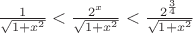 $\frac{1}{\sqrt{1 + x^2}} < \frac{2^x}{\sqrt{1 + x^2}} < \frac{2^\frac{3}{4}}{\sqrt{1 + x^2}}$