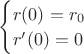 $\begin{cases}
r(0) = r_0\\
r'(0) = 0\\
\end{cases}\\
$ $\begin{cases}
r(0) = r_0\\
r'(0) = 0\\
\end{cases}\\
$