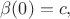 $\beta(0)=c,$