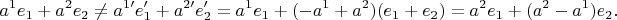 $$a^1e_1+a^2e_2\neq a^{1\prime}e_1^\prime+a^{2 \prime} e_2^\prime=a^1e_1+(-a^1+a^2)(e_1+e_2)=a^2e_1+(a^2-a^1)e_2.$$