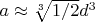 $a \approx \sqrt[3]{1/2} d^3$