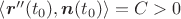 $\left<\boldsymbol{r}''(t_0),\boldsymbol{n}(t_0)\right> =C> 0$ $\left<\boldsymbol{r}''(t_0),\boldsymbol{n}(t_0)\right> =C> 0$
