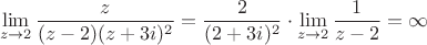 $$\lim\limits_{ z \to 2} \frac{z}{(z-2) (z+3i)^2} = \frac{2}{(2+3i)^2} \cdot \lim\limits_{ z \to 2} \frac{1}{z-2} = \infty$$ $$\lim\limits_{ z \to 2} \frac{z}{(z-2) (z+3i)^2} = \frac{2}{(2+3i)^2} \cdot \lim\limits_{ z \to 2} \frac{1}{z-2} = \infty$$