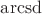$\operatorname{arcsd}$