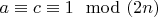 $a \equiv c \equiv 1 \mod (2n)$