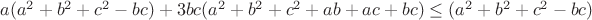 $a(a^2+b^2+c^2-bc)+3bc(a^2+b^2+c^2+ab+ac+bc)\le(a^2+b^2+c^2-bc)$