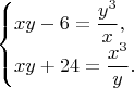 $$\begin{cases}
 xy-6=\dfrac{y^3}{x}, \\
 xy+24=\dfrac{x^3}{y}. 
\end{cases}$$