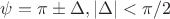 $\psi=\pi\pm\Delta, |\Delta|<\pi/2$