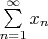 $\sum\limits_{n=1}^{\infty} x_n$