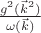 $\frac{g^2(\vec{k}^2)}{\omega(\vec{k})}$$$