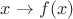 $x \to f(x)$