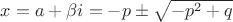 $x = a + \beta i = -p\pm\sqrt{-p^2 + q}$