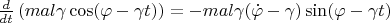 $\frac{d}{dt}\left(mal \gamma \cos(\varphi - \gamma t)\right)=-mal \gamma (\dot\varphi - \gamma)\sin(\varphi - \gamma t)$