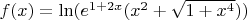 $f(x)=\ln(e^{1+2x}(x^2+\sqrt{1+x^4}))$