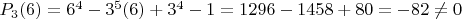 $P_3(6) = 6^4-3^5(6)+3^4-1 = 1296-1458+80 = -82 \ne 0$