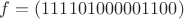 $% MathType!MTEF!2!1!+-
% feaagCart1ev2aaatCvAUfeBSjuyZL2yd9gzLbvyNv2CaerbuLwBLn
% hiov2DGi1BTfMBaeXatLxBI9gBaerbd9wDYLwzYbItLDharqqtubsr
% 4rNCHbGeaGqiVu0Je9sqqrpepC0xbbL8F4rqqrFfpeea0xe9Lq-Jc9
% vqaqpepm0xbba9pwe9Q8fs0-yqaqpepae9pg0FirpepeKkFr0xfr-x
% fr-xb9adbaqaaeGaciGaaiaabeqaamaabaabaGcbaGaamOzaiabg2
% da9iaacIcacaaIXaGaaGymaiaaigdacaaIXaGaaGimaiaaigdacaaI
% WaGaaGimaiaaicdacaaIWaGaaGimaiaaigdacaaIXaGaaGimaiaaic
% dacaGGPaaaaa!442B!
\[f = (111101000001100)\]$