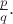 $\frac{p}{q}.$