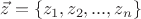 $\vec z = \left \{z_1, z_2, ..., z_n \right \}$