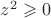 $z^2 \geqslant 0$