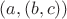 $(a, (b,c))$