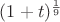$(1+t)^{\frac 1 9}$