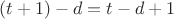 $(t+1)-d=t-d+1$