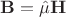 $\mathbf{B}=\hat{\mu}\mathbf{H}$