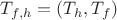 $T_{f,h} = (T_h,T_f)$