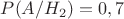 $P(A / H_2)=0,7$