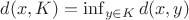 $d(x, K) = \inf_{y \in K} d(x, y)$
