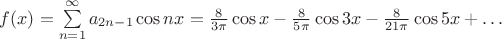 $ f(x) = \sum\limits_{n = 1}^\infty a_{2n - 1} \cos n x = \frac{8}{3 \pi} \cos x - \frac{8}{5 \pi} \cos 3 x - \frac{8}{21 \pi} \cos 5 x + \ldots $