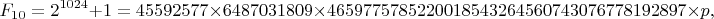 $$F_{10} = 2^{1024} + 1 = 45592577 \times 6487031809 \times 4659775785220018543264560743076778192897\times  p,$$