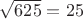 $\sqrt{625} = 25$