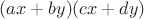 $(ax+by)(cx+dy)$