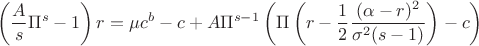 $$\left(\dfrac{A}{s}{\Pi}^s-1\right)r=\mu c^b-c+A\Pi^{s-1}\left(\Pi\left(r-\dfrac{1}{2}\dfrac{(\alpha-r)^2}{\sigma^2(s-1)}\right)-c\right)$$