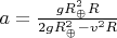 $a = \frac{g R_{\oplus}^2 R}{2 g R_{\oplus}^2 - v^2 R}$