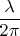 $\dfrac{\lambda}{2\pi}$